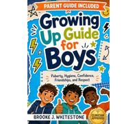 Growing Up Guide for Boys: Puberty, Hygiene, Confidence, Friendships, and Respect