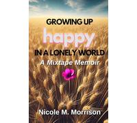 Growing Up Happy In A Lonely World: A Mixtape Memoir