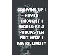 Growing Up I Never Thought I Would Be A Podcaster But Here I Am Killing It: Blank Lined Journal Or Notebook For Podcast Creators & Enthusiasts