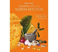 Growing Up in a Nonya Kitchen: A Peranakan Family's Food Memories of Singapore