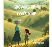 Growing Up in God’s Love: A Heartwarming Story About Faith, Family, and God’s Gentle Guidance