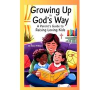 Growing Up In God's Way A Parent's Guide To Raising Loving Kids