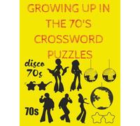 Growing Up In The 70's Crossword Puzzles: Crossword Puzzles With Easy To Read Print about 70's Nostalgia| 8x10 inches in size| 110 pages| 50+ Puzzles...Gift for Holidays, Vacations and Relaxation.