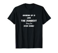 Growing Up is The Dumbest Thing Funny Aging Humour Gift T-Shirt