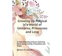 Growing Up Magical in a World of Unicorns, Princesses and Love: A Heartwarming Unicorn Coloring Book about Family, Friendship and Magic