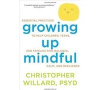 Growing Up Mindful: Essential Practices to Help Children, Teens, and Families Find Balance, Calm, and Resilience - [Version Originale] Inconnu (Auteur)