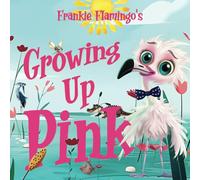 Growing Up Pink: A Frankie Flamingo Adventure - A Heartwarming Tale full of Curious Critters, Lesson in Patience, Acceptance, and a Splash of Science Too.