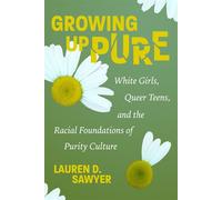 Growing Up Pure White Girls, Queer Teens, and the Racial Foundations of Purity Culture - Lauren D. Sawyer - NYU Press - ebook (ePub) - Livre