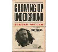 Growing Up Underground: A Memoir of Counterculture New York