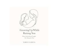 Growing Up While Raising you: What Motherhood Taught Me Along the Way