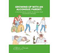 Growing Up with an Alcoholic Parent: A Psychological Guide to Healing Your Childhood Wounds