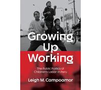 Growing Up Working The Public Politics of Children's Labor in Peru - Leigh M. Campoamor - University of Texas Press - ebook (ePub) - Livre