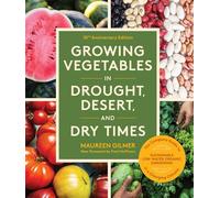 Growing Vegetables in Drought, Desert, and Dry Times, 10th Anniversary Edition The Complete Guide to Sustainable Low-Water Organic Gardening in a Changing Climate - Maureen Gilmer - Sasquatch Books - 