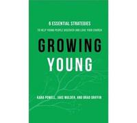 Growing Young Six Essential Strategies to Help Young People Discover and Love Your Church by Brad Griffin Inconnu (Auteur)