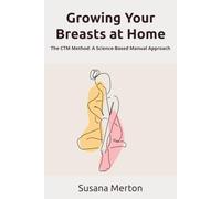 Growing Your Breasts at Home: The CTM Method: A Science-Based Manual Approach