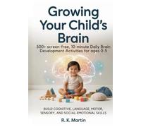 Growing Your Child's Brain: 500+ Screen-free, 10-Minute Daily Brain Development Activities for Ages 0-5