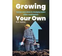 Growing Your Own: Common sense advice for developing leaders within a small business