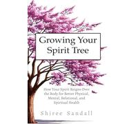 Growing Your Spirit Tree: How Your Spirit Reigns Over the Body for Better Physical, Mental, Relational, and Spiritual Health