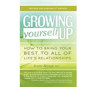 Growing Yourself Up: How to Bring Your Best to All of Life's Relationships