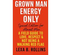 Grown Man Energy Only: A Field Guide to Love, Respect & Not Being a Walking Red Flag. Special Edition for Almost Men