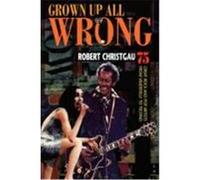 Grown Up All Wrong Robert Christgau (Auteur)