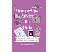 Grown-Ups Advice for Girls: How to Handle Adulthood for Young Women and Build Daily Living Skills