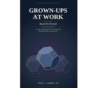 Grown-Ups At Work: Beyond the Pyramid: Build a Flat, AI-Native Company on Trust and Accountability - The New Standard for How Organizations Should Be Built in the Age of AI