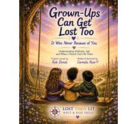 Grown-Ups Can Get Lost Too: It Was Never Because of You: Understanding Addiction, Jail, and When a Parent Can't Be There