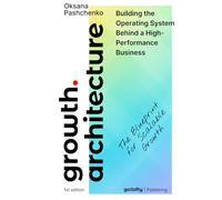 GROWTH ARCHITECTURE: Business Growth Strategy and Operating Systems. The Blueprint for Scalable Growth - Design, Audit, and Evolve the System Behind Scalable Growth