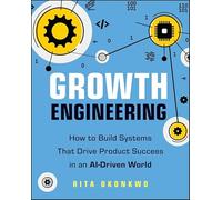Growth Engineering: How to Build Systems That Drive Product Success in an Ai-driven World