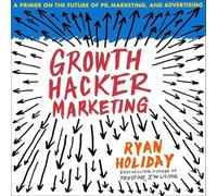 Growth Hacker Marketing: A Primer on the Future of Pr, Marketing, and Advertising
