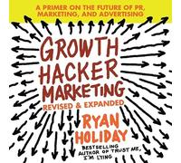 Growth Hacker Marketing: A Primer on the Future of Pr, Marketing, and Advertising: Revised and Expanded