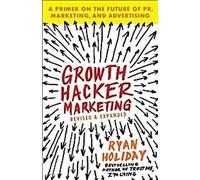 Growth Hacker Marketing : Une introduction à l'avenir des relations publiques, du marketing et de la publicité