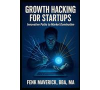 Growth Hacking for Startups: Leverage Cutting-Edge Strategies to Expand Your Small Business Exponentially