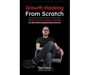 Growth Hacking from Scratch: What It Is, How It Works, and Why It's Revolutionizing Business Growth