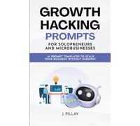Growth Hacking Prompts for Solopreneurs and Microbusinesses: AI Prompt Templates to Scale Your Business Without Burnout