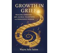 Growth in Grief: Healing Through Art, Global Traditions, and Indigenous Wisdom
