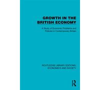 Growth in the British Economy A Study of Economic Problems and Policies in Contemporary Britain - Political and Economic Planning - Routledge - ebook (ePub) - Livre