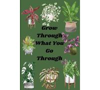 Growth Journal: Grow Through What You Go Through - A Plant-Themed Notebook for Inspiration & Self-Reflection