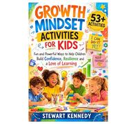 Growth Mindset Activities for Kids: Fun and Powerful Ways to Help Children Build Confidence, Resilience and a Love of Learning
