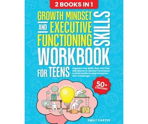 Growth Mindset and Executive Functioning Skills Workbook for Teens: 2 Books in 1 - Organize Your Brain, Own Your Day, with Research-Backed Techniques to Build Resilience and Overcome Life’s Challenges