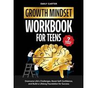 Growth Mindset for Teens Workbook: 7 Simple Steps to Overcome Life’s Challenges, Boost Self-Confidence, and Build a Lifelong Foundation for Success