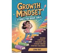 Growth Mindset Stories for Brave Girls: Building Confidence, Resilience, and Courage Through Everyday Challenges