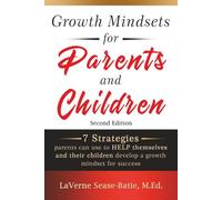 Growth Mindsets for Parents and Children: 7 Strategies parents can use to HELP themselves and their children develop a growth mindset for success