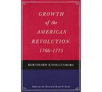 Growth of the American Revolution, 1766-1775 Bernhard Knollenberg (Auteur)