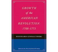 Growth of the American Revolution, 1766-1775 Bernhard Knollenberg (Auteur)