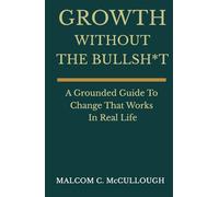 Growth Without The Bullsh*t: A Grounded Guide To Change That Works In Real Life
