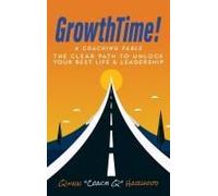 Growthtime!: A Coaching Fable - The Clear Path To Unlock Your Best Life & Leadership
