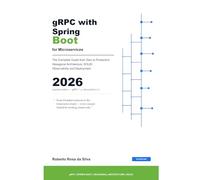 gRPC with Spring Boot in Microservices: The Complete Guide from Zero to Production: Hexagonal Architecture, SOLID, streaming, security, observability, and deployment for modern distributed systems