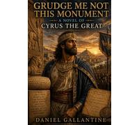GRUDGE ME NOT THIS MONUMENT: A NOVEL OF CYRUS THE GREAT